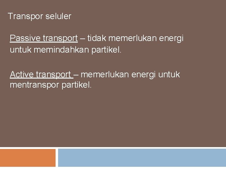Transpor seluler Passive transport – tidak memerlukan energi untuk memindahkan partikel. Active transport –