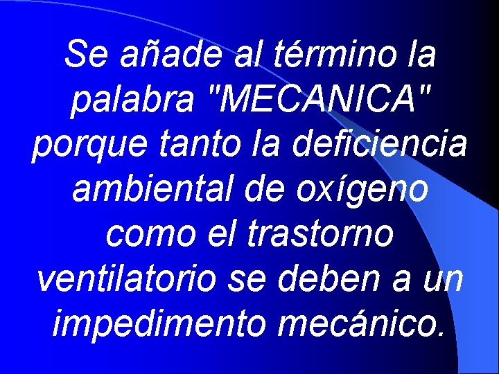Se añade al término la palabra "MECANICA" porque tanto la deficiencia ambiental de oxígeno