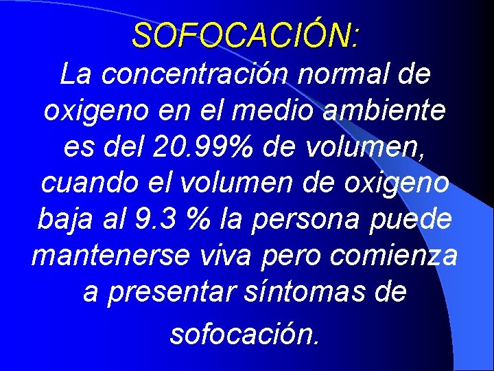 SOFOCACIÓN: La concentración normal de oxigeno en el medio ambiente es del 20. 99%