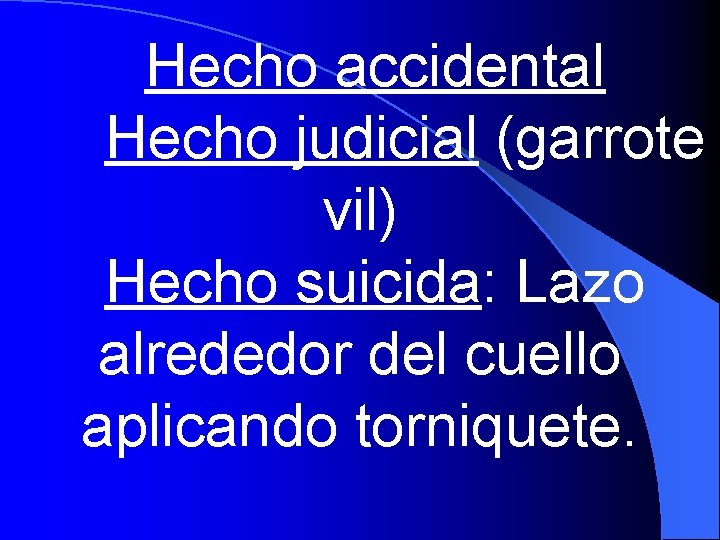  Hecho accidental Hecho judicial (garrote vil) Hecho suicida: Lazo alrededor del cuello aplicando