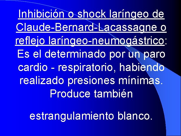 Inhibición o shock laríngeo de Claude-Bernard-Lacassagne o reflejo laríngeo-neumogástrico: Es el determinado por un