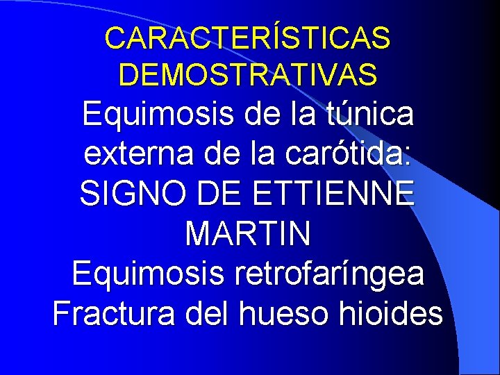 CARACTERÍSTICAS DEMOSTRATIVAS Equimosis de la túnica externa de la carótida: SIGNO DE ETTIENNE MARTIN