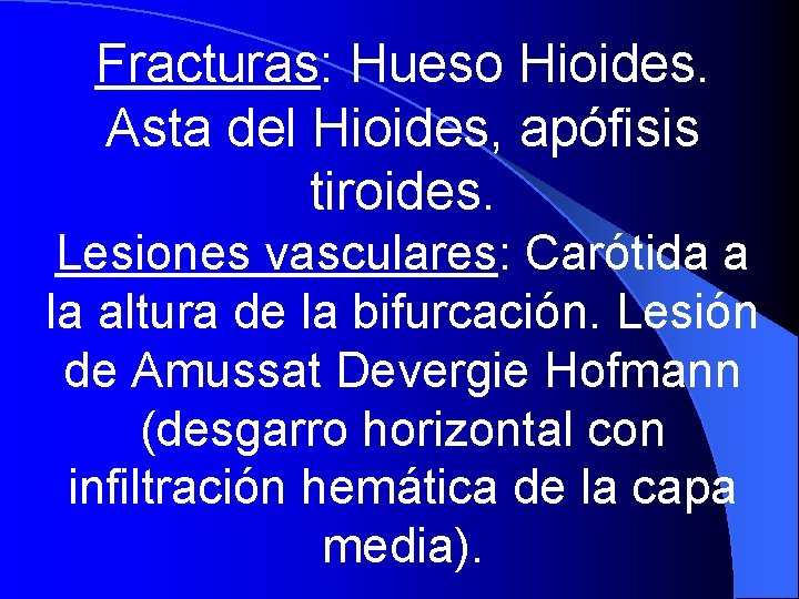 Fracturas: Hueso Hioides. Asta del Hioides, apófisis tiroides. Lesiones vasculares: Carótida a la altura