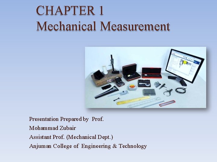 CHAPTER 1 Mechanical Measurement Presentation Prepared by Prof. Mohammad Zubair Assistant Prof. (Mechanical Dept.