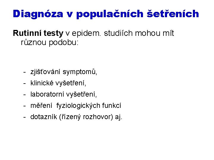 Diagnóza v populačních šetřeních Rutinní testy v epidem. studiích mohou mít různou podobu: -