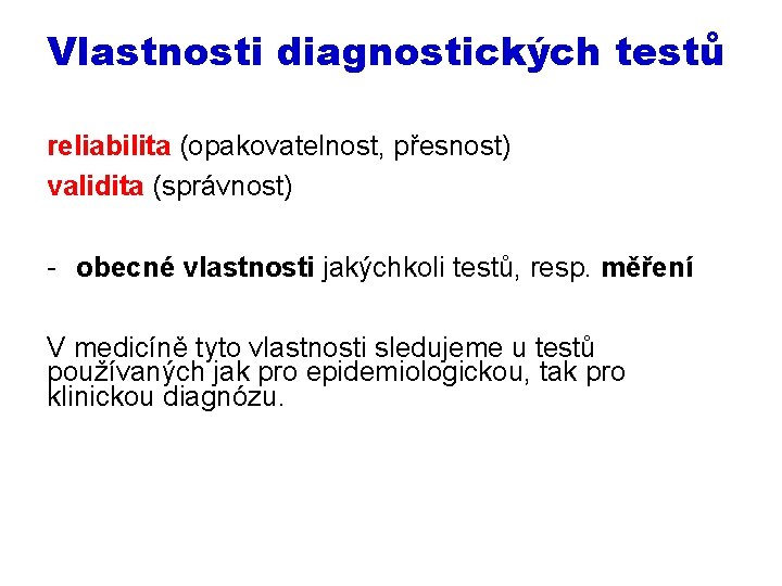 Vlastnosti diagnostických testů reliabilita (opakovatelnost, přesnost) validita (správnost) - obecné vlastnosti jakýchkoli testů, resp.