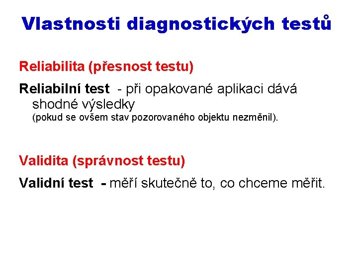 Vlastnosti diagnostických testů Reliabilita (přesnost testu) Reliabilní test - při opakované aplikaci dává shodné