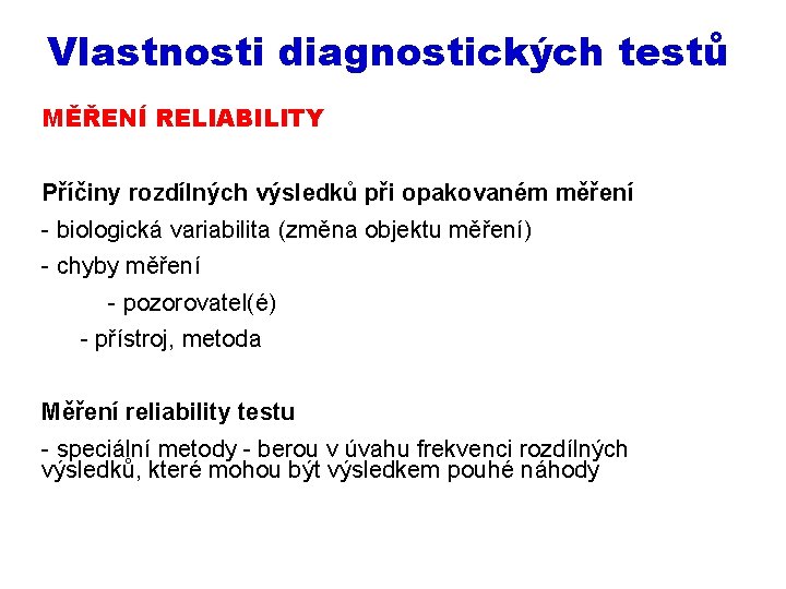 Vlastnosti diagnostických testů MĚŘENÍ RELIABILITY Příčiny rozdílných výsledků při opakovaném měření - biologická variabilita