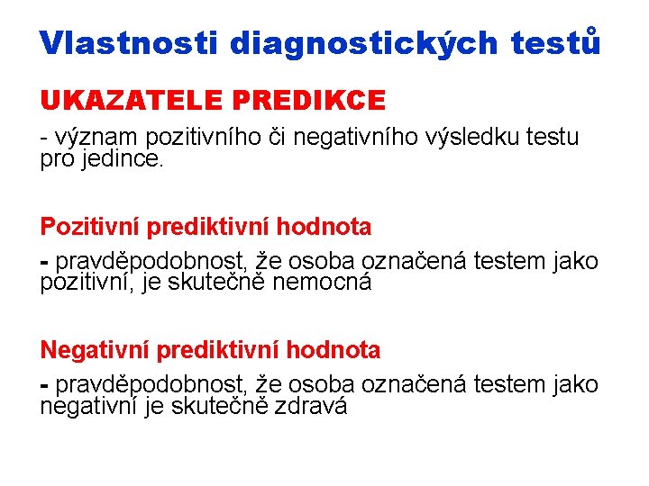 Vlastnosti diagnostických testů UKAZATELE PREDIKCE - význam pozitivního či negativního výsledku testu pro jedince.