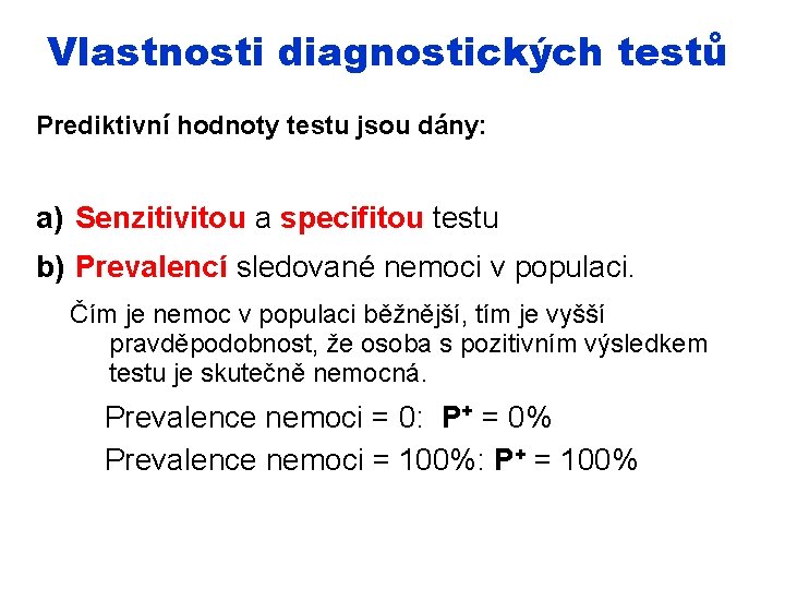Vlastnosti diagnostických testů Prediktivní hodnoty testu jsou dány: a) Senzitivitou a specifitou testu b)