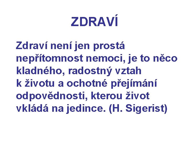 ZDRAVÍ Zdraví není jen prostá nepřítomnost nemoci, je to něco kladného, radostný vztah k