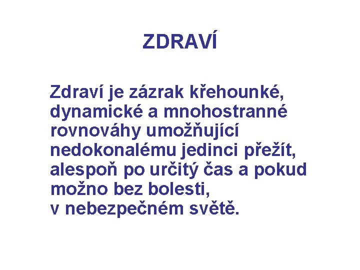 ZDRAVÍ Zdraví je zázrak křehounké, dynamické a mnohostranné rovnováhy umožňující nedokonalému jedinci přežít, alespoň