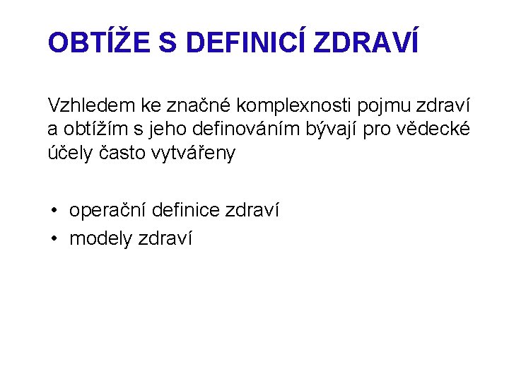 OBTÍŽE S DEFINICÍ ZDRAVÍ Vzhledem ke značné komplexnosti pojmu zdraví a obtížím s jeho