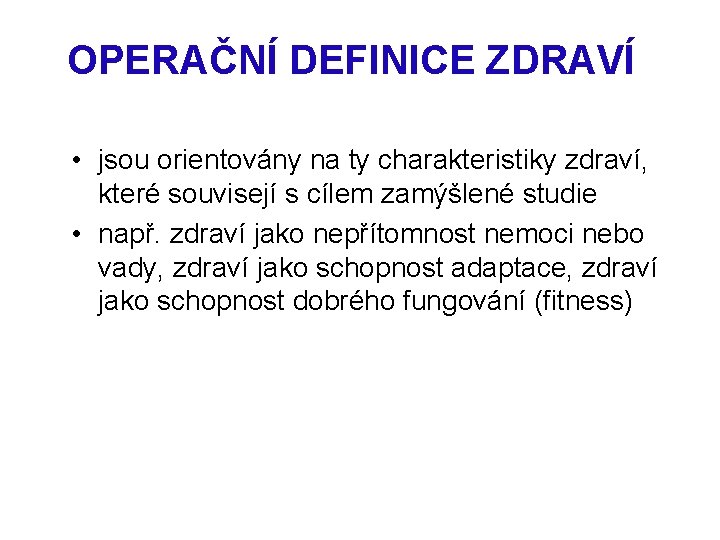 OPERAČNÍ DEFINICE ZDRAVÍ • jsou orientovány na ty charakteristiky zdraví, které souvisejí s cílem