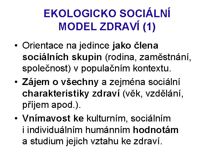 EKOLOGICKO SOCIÁLNÍ MODEL ZDRAVÍ (1) • Orientace na jedince jako člena sociálních skupin (rodina,