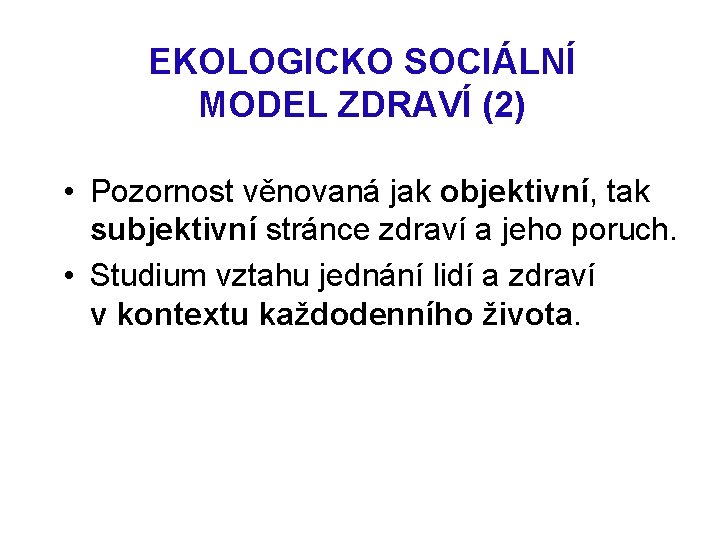 EKOLOGICKO SOCIÁLNÍ MODEL ZDRAVÍ (2) • Pozornost věnovaná jak objektivní, tak subjektivní stránce zdraví