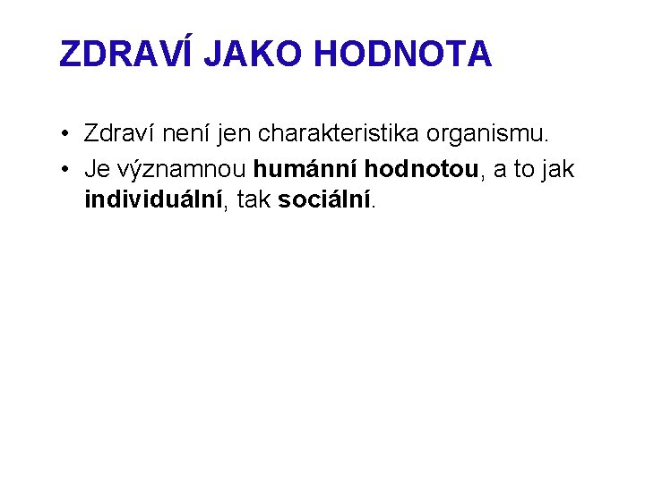 ZDRAVÍ JAKO HODNOTA • Zdraví není jen charakteristika organismu. • Je významnou humánní hodnotou,