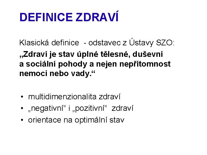 DEFINICE ZDRAVÍ Klasická definice - odstavec z Ústavy SZO: „Zdraví je stav úplné tělesné,