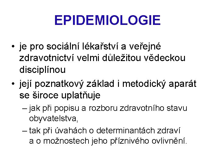 EPIDEMIOLOGIE • je pro sociální lékařství a veřejné zdravotnictví velmi důležitou vědeckou disciplínou •