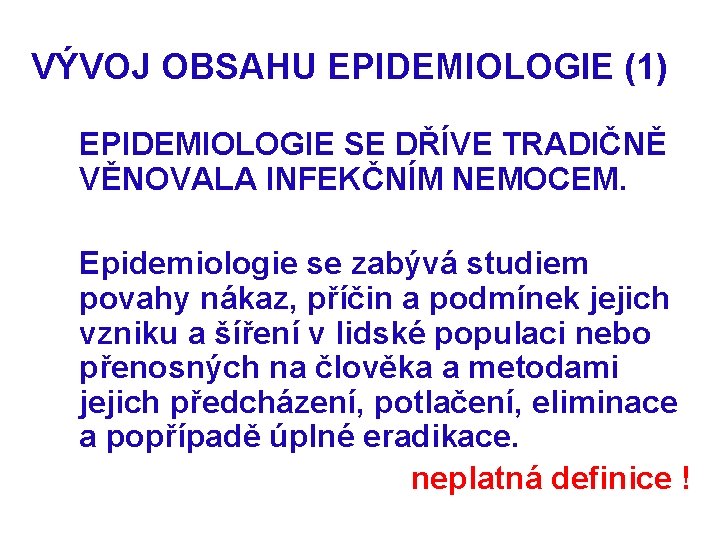 VÝVOJ OBSAHU EPIDEMIOLOGIE (1) EPIDEMIOLOGIE SE DŘÍVE TRADIČNĚ VĚNOVALA INFEKČNÍM NEMOCEM. Epidemiologie se zabývá