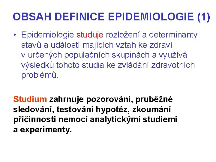 OBSAH DEFINICE EPIDEMIOLOGIE (1) • Epidemiologie studuje rozložení a determinanty stavů a událostí majících