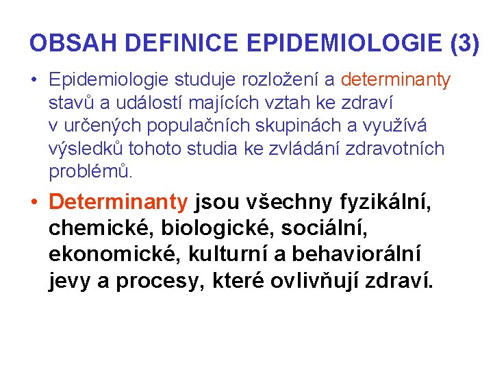 OBSAH DEFINICE EPIDEMIOLOGIE (3) • Epidemiologie studuje rozložení a determinanty stavů a událostí majících