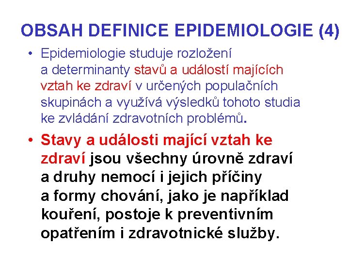OBSAH DEFINICE EPIDEMIOLOGIE (4) • Epidemiologie studuje rozložení a determinanty stavů a událostí majících