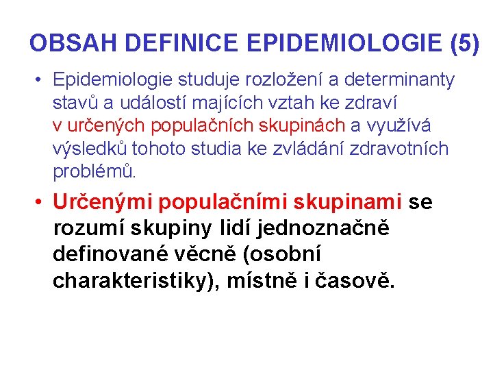 OBSAH DEFINICE EPIDEMIOLOGIE (5) • Epidemiologie studuje rozložení a determinanty stavů a událostí majících