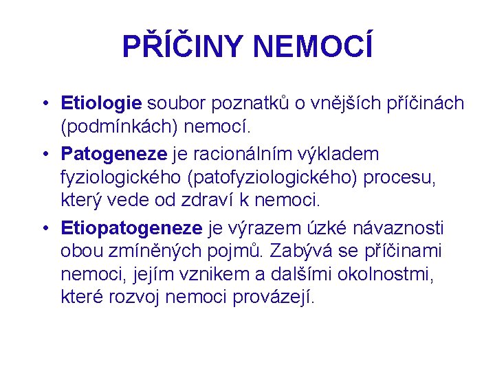 PŘÍČINY NEMOCÍ • Etiologie soubor poznatků o vnějších příčinách (podmínkách) nemocí. • Patogeneze je