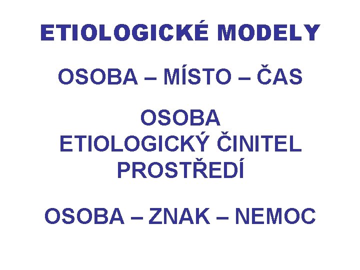 ETIOLOGICKÉ MODELY OSOBA – MÍSTO – ČAS OSOBA ETIOLOGICKÝ ČINITEL PROSTŘEDÍ OSOBA – ZNAK