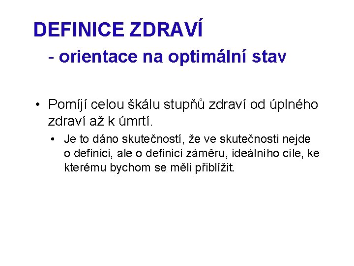 DEFINICE ZDRAVÍ - orientace na optimální stav • Pomíjí celou škálu stupňů zdraví od