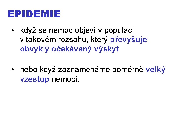 EPIDEMIE • když se nemoc objeví v populaci v takovém rozsahu, který převyšuje obvyklý