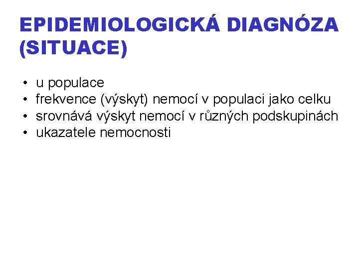 EPIDEMIOLOGICKÁ DIAGNÓZA (SITUACE) • • u populace frekvence (výskyt) nemocí v populaci jako celku