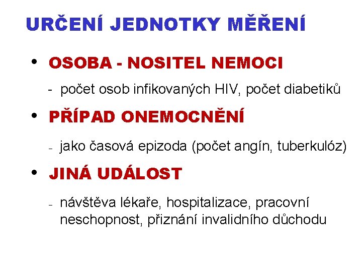 URČENÍ JEDNOTKY MĚŘENÍ • OSOBA - NOSITEL NEMOCI - počet osob infikovaných HIV, počet