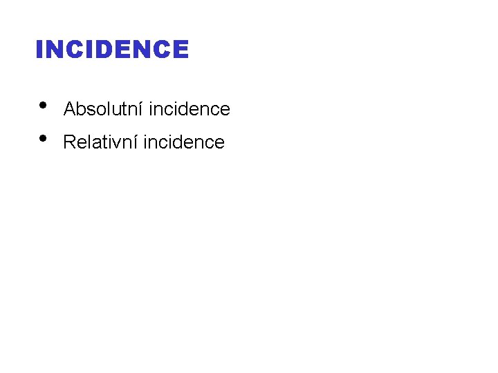INCIDENCE • • Absolutní incidence Relativní incidence 