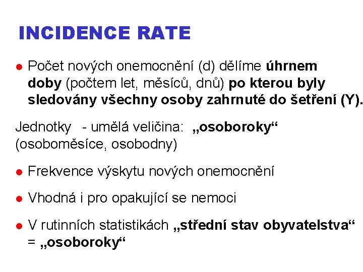 INCIDENCE RATE Počet nových onemocnění (d) dělíme úhrnem doby (počtem let, měsíců, dnů) po