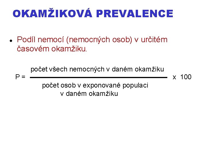 OKAMŽIKOVÁ PREVALENCE Podíl nemocí (nemocných osob) v určitém časovém okamžiku. počet všech nemocných v