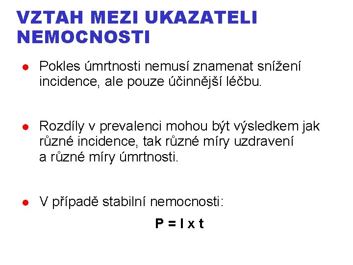 VZTAH MEZI UKAZATELI NEMOCNOSTI Pokles úmrtnosti nemusí znamenat snížení incidence, ale pouze účinnější léčbu.