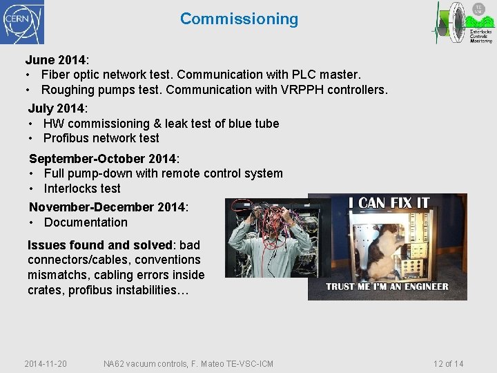Commissioning June 2014: • Fiber optic network test. Communication with PLC master. • Roughing