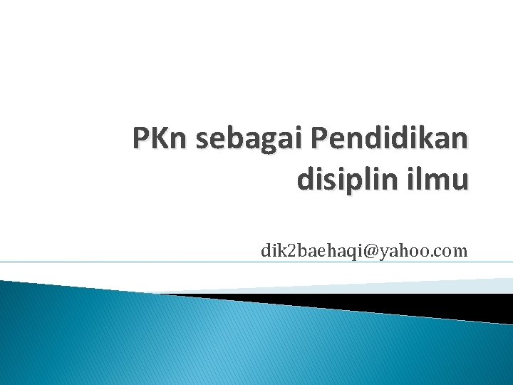PKn sebagai Pendidikan disiplin ilmu dik 2 baehaqi@yahoo. com 