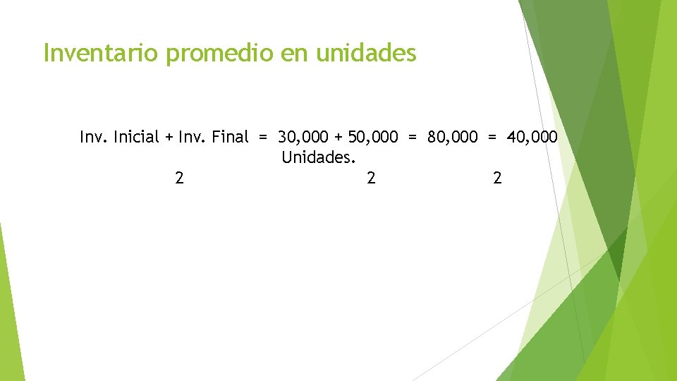 Inventario promedio en unidades Inv. Inicial + Inv. Final = 30, 000 + 50, Inventario promedio en unidades Inv. Inicial + Inv. Final = 30, 000 + 50,