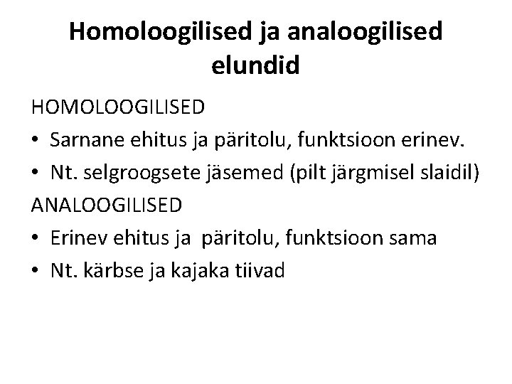 Homoloogilised ja analoogilised elundid HOMOLOOGILISED • Sarnane ehitus ja päritolu, funktsioon erinev. • Nt.