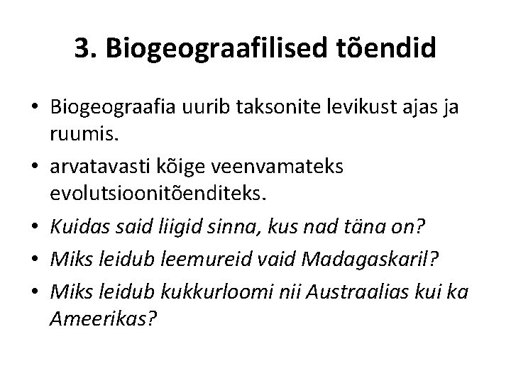 3. Biogeograafilised tõendid • Biogeograafia uurib taksonite levikust ajas ja ruumis. • arvatavasti kõige