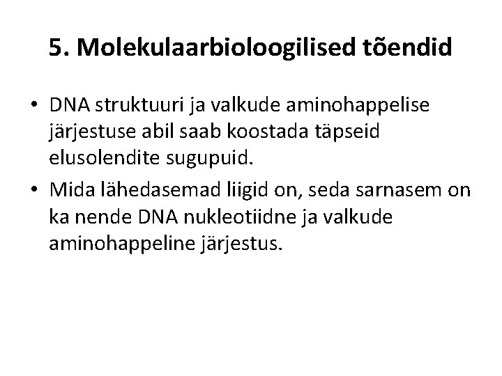 5. Molekulaarbioloogilised tõendid • DNA struktuuri ja valkude aminohappelise järjestuse abil saab koostada täpseid