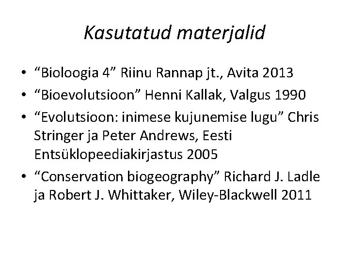 Kasutatud materjalid • “Bioloogia 4” Riinu Rannap jt. , Avita 2013 • “Bioevolutsioon” Henni