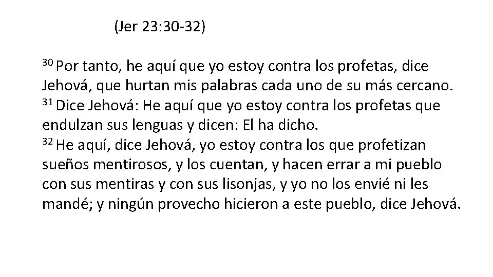  (Jer 23: 30 -32) 30 Por tanto, he aquí que yo estoy contra