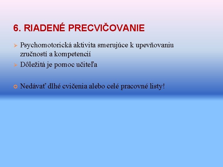 6. RIADENÉ PRECVIČOVANIE Ø Psychomotorická aktivita smerujúce k upevňovaniu zručností a kompetencií Dôležitá je