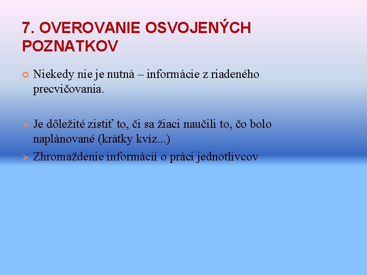 7. OVEROVANIE OSVOJENÝCH POZNATKOV Niekedy nie je nutná – informácie z riadeného precvičovania. Ø