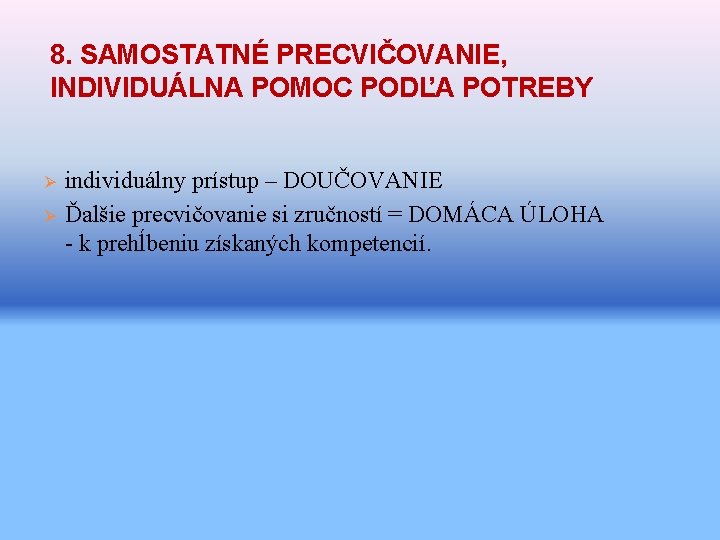 8. SAMOSTATNÉ PRECVIČOVANIE, INDIVIDUÁLNA POMOC PODĽA POTREBY Ø Ø individuálny prístup – DOUČOVANIE Ďalšie