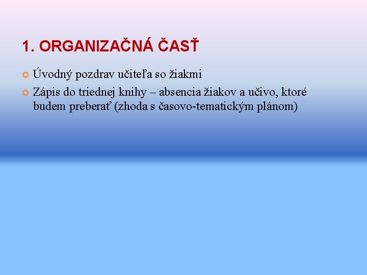 1. ORGANIZAČNÁ ČASŤ Úvodný pozdrav učiteľa so žiakmi Zápis do triednej knihy – absencia